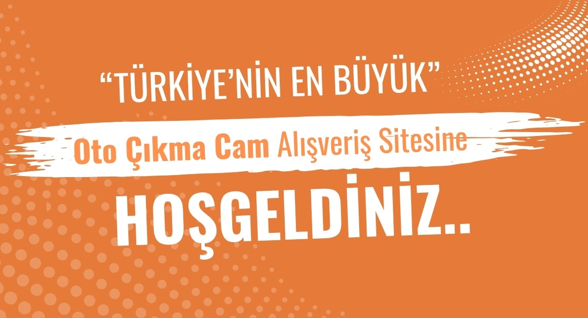 Türkiye'nin En Büyük Oto Çıkma Cam Alışveriş Sitesi